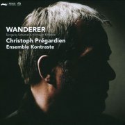 Christoph Prégardien, Ensemble Kontraste - Wanderer: Songs by Schumann, Killmayer & Mahler (2011) [SACD]