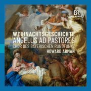 Chor des Bayerischen Rundfunks & Howard Arman - Angelus ad Pastores - Weihnachtsgeschichte (2023) [Hi-Res]