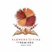 Scott Nice - Flowers from the Fire (The Remixes) (2022)