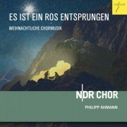 NDR Chor & Philipp Ahmann - Es ist ein Ros entsprungen - Weihnachtliche Chormusik (2015) [Hi-Res]