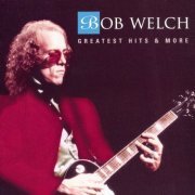 Bob Welch -  Greatest Hits & More (2008)
