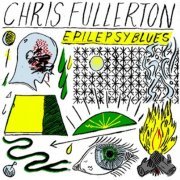 Chris Fullerton - Epilepsy Blues (2017)