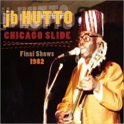 J.B. Hutto - Chicago Slide: Final Shows (2014) [CD Rip]