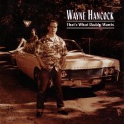Wayne Hancock - That's What Daddy Wants (1997)