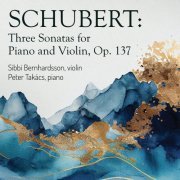 Sibbi Bernardsson, Peter Takács - Schubert: Three Sonatas for Piano and Violin, Op. 137 (2023) [Hi-Res]
