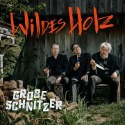 Wildes Holz, Tobias Reisige, Markus Conrads, Johannes Behr - Grobe Schnitzer (2022) [Hi-Res]