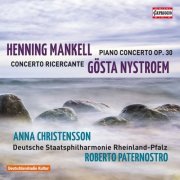 Anna Christensson, Staatsphilharmonie Rheinland-Pfalz, Roberto Paternostro - Mankell: Piano Concerto, Op. 30 - Nystroem: Concerto ricercante (2015)