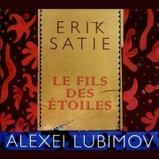 Alexei Lubimov - Satie: Le Fils des Étoiles (2012)