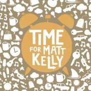 Matt Kelly - Time For Matt Kelly (2018)
