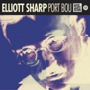 Elliott Sharp - Port Bou (2016)