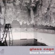Bruce Brubaker - Glass Cage: Music for Piano by Philip Glass & John Cage (2009)