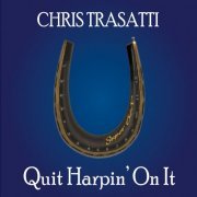 Chris Trasatti - Quit Harpin' On It (2012)