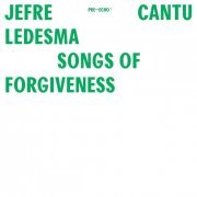 Jefre Cantu-Ledesma - Songs of Forgiveness (2014)