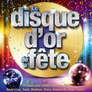 VA - Le disque d'or de la fête - 70 tubes pour danser toute la nuit: Rock'n'roll, Twist, Madison, Disco, Années 80, Slow, Fiesta ! (2014)
