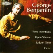 London Sinfonietta, Fretwork, George Benjamin - Benjamin: Three Inventions, Upon Silence, Sudden Time & Octet (1998)