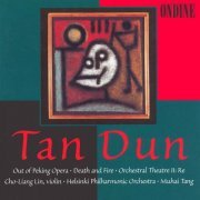 Cho-Liang Lin, Helsinki Philharmonic Orchestra, Muhai Tang - Tan Dun: Out of Peking Opera, Death and Fire, Orchestral Theatre II (1998)