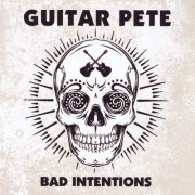 Guitar Pete - Bad Intentions (2013)