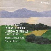 Stéphane Degout & Alain Planès - Fauré: La Bonne Chanson - L'Horizon chimérique - Ballade - Mélodies (2024) [Hi-Res]