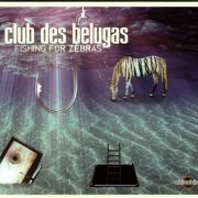 Club des Belugas - Fishing For Zebras (2015) CD-Rip