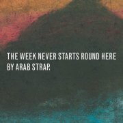 Arab Strap - The Week Never Starts Round Here (Deluxe Edition) (1996)