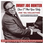 Ivory Joe Hunter - Since I Met You Baby: The '50s Collection (2022)