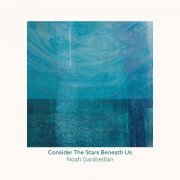 Noah Garabedian - Consider The Stars Beneath Us (2022) [Hi-Res]