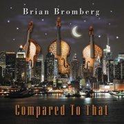 Brian Bromberg - Compared to That (2012) [Hi-Res]