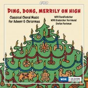 WDR Rundfunkchor Köln, Andrew Canning, WDR Kinderchor Dortmund, Stefan Parkman - Ding, Dong, Merrily on High. Classical Choral Music for Advent & Christmas (2023)