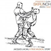 Francesco Cusa "Skrunch" - Jacques Lacan, A True Musical Story (2009)