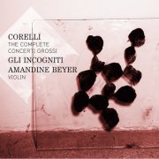 Gli Incogniti, Amandine Beyer - Corelli: The Complete Concerti Grossi (2013)