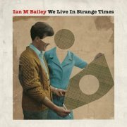 Ian M Bailey - We Live in Strange Times (2023)