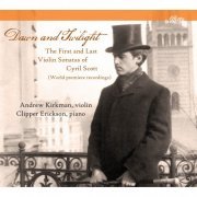Andrew Kirkman, Clipper Erickson - Dawn & Twilight: The First & Last Violin Sonatas of Cyril Scott (2015) [Hi-Res]