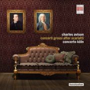 Concerto Koln - Charles Avison: Concerti Grossi After Scarlatti (2015)