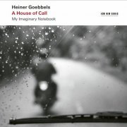 Ensemble Modern - Heiner Goebbels: A House of Call - My Imaginary Notebook (2022) [Hi-Res]