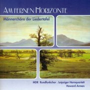 MDR Rundfunkchor, Leipziger Hornquartet, Howard Arman - Am Fernen Horizonten: Music for choir & horn quartet (2003)