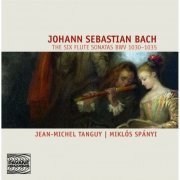 Jean-Michel Tanguy & Miklós Spányi - Bach: The Six Flute Sonatas, BWV 1030-1035 (2014)