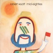 Robert Wyatt - Mid Eighties (1993)