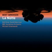 Rolf Hind, David Alberman, BBC Symphony Orchestra, Michael Schønwandt - Bent Sørensen: La Notte (2013) CD-Rip