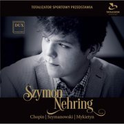 Szymon Nehring - Chopin, Szymanowski & Mykietyn: Works for Piano (2016)