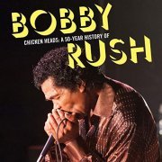 Bobby Rush - Chicken Heads: A 50-Year History Of Bobby Rush (2015)