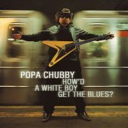 Popa Chubby - How'd a white boy get the blues? (2000)