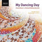 BBC Singers, Paul Brough - My Dancing Day: Choral Music by Sir Richard Rodney Bennett (2011)