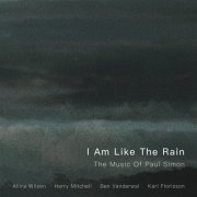 Allira Wilson, Harry Mitchell, Ben Vanderwal, Karl Florisson - I Am Like The Rain: The Music Of Paul Simon (2020) [Hi-Res]