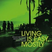 Paulo Morello, Mulo Francel & Sven Faller - Living Is Easy, Mostly (2022) [Hi-Res]