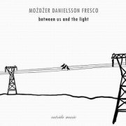 Mozdzer, Danielsson, Fresco - Between Us And The Light (2006)