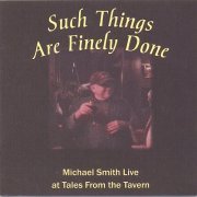 Michael Peter Smith - Such Things are Finely Done: Michael Smith Live at Tales from the Tavern (2003)
