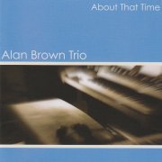 Alan Brown Trio - About That Time (2007)