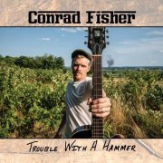 Conrad Fisher - Trouble With A Hammer (2022) Hi-Res