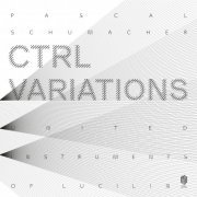 Pascal Schumacher, United Instruments of Lucilin, Pit Brosius - CTRL Variations (2023) [Hi-Res]