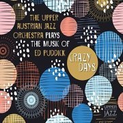The Upper Austrian Jazz Orchestra - Plays the Music of Ed Puddick: Crazy Days (2021)